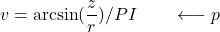 \[v = \arcsin(\frac{z}{r}) / PI \qquad \longleftarrow p\]