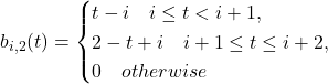 b_{i,2}(t) = \begin{cases} t - i \quad   i \leq t < i+1, \\ 2-t+i \quad   i+1 \leq t \leq i+2, \\ 0 \quad otherwise \end{cases}