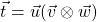 \[\vec{t} = \vec{u}(\vec{v} \otimes \vec{w})\]