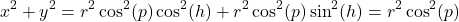 \[x^2+y^2=r^2\cos^2(p)\cos^2(h) + r^2\cos^2(p)\sin^2(h)=r^2\cos^2(p)\]