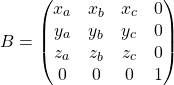 \[B = \begin{pmatrix} x_a & x_b & x_c & 0 \\ y_a & y_b & y_c & 0 \\ z_a & z_b & z_c & 0 \\ 0 & 0 & 0 & 1 \end{pmatrix}\]