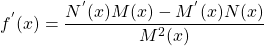 \[f^{'}(x) = \frac{N^{'}(x)M(x) - M^{'}(x)N(x)}{M^2(x)}\]