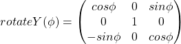 \[rotateY(\phi) =  \begin{pmatrix} cos\phi & 0 & sin\phi \\ 0 & 1 & 0 \\ -sin\phi & 0 & cos\phi \end{pmatrix}\]