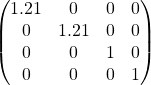 \[\begin{pmatrix} 1.21 & 0 & 0 & 0\\ 0 & 1.21 & 0 & 0\\ 0 & 0 & 1 & 0\\ 0 & 0 & 0 & 1 \end{pmatrix}\]