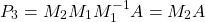 \[P_3 = M_2 M_1 M_1^{-1} A = M_2 A\]