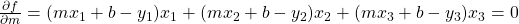 \frac{\partial f}{\partial m} =(mx_1+b-y_1)x_1+(mx_2+b-y_2)x_2+(mx_3+b-y_3)x_3 = 0