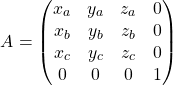 \[A = \begin{pmatrix} x_a & y_a & z_a & 0 \\ x_b & y_b & z_b & 0 \\ x_c & y_c & z_c & 0 \\ 0 & 0 & 0 & 1 \end{pmatrix}\]