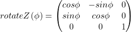 \[rotateZ(\phi) =  \begin{pmatrix} cos\phi & -sin\phi & 0 \\ sin\phi & cos\phi & 0 \\ 0 & 0 & 1 \end{pmatrix}\]