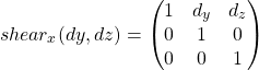 \[shear_x (dy, dz) =  \begin{pmatrix} 1 & d_y & d_z\\ 0 & 1 & 0\\ 0 & 0 & 1 \end{pmatrix}\]