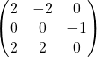 \[\begin{pmatrix} 2 & -2 & 0 \\  0 & 0 & -1 \\ 2 & 2 & 0 \end{pmatrix}\]