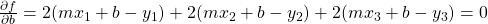 \frac{\partial f}{\partial b} = 2(mx_1+b-y_1)+2(mx_2+b-y_2)+2(mx_3+b-y_3) =0