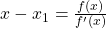 x - x_1 = \frac{ f(x) }{ f'(x) }