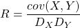 \[R = \frac{cov(X, Y)}{D_XD_Y}\]
