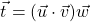 \[\vec{t} = (\vec{u} \cdot \vec{v})\vec{w}\]