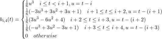 b_{i,4}(t) = \begin{cases} \frac{1}{6} u^3 \quad   i \leq t < i+1, u = t-i\\ \frac{1}{6}(-3u^3+3u^2+3u+1) \quad   i+1 \leq t \leq i+2, u = t - (i+1)\\ \frac{1}{6}(3u^3-6u^2+4) \quad   i+2 \leq t \leq i+3, u = t - (i+2)\\ \frac{1}{6}(-u^3+3u^2-3u+1) \quad  i+3 \leq t \leq i+4, u = t - (i+3)\\ 0 \quad otherwise \end{cases}