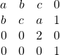 \[\begin{matrix} a & b & c & 0 \\ b & c & a & 1 \\ 0 & 0 & 2 & 0 \\ 0 & 0 & 0 & 1 \end{matrix}\]