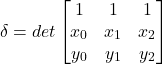 \[\delta=det\begin{bmatrix} 1 & 1 & 1 \\ x_0 & x_1 & x_2 \\ y_0 & y_1 & y_2 \end{bmatrix}\]