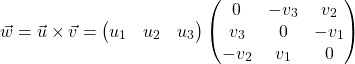 \[\vec{w} = \vec{u} \times \vec{v} = \begin{pmatrix} u_1 & u_2 & u_3 \end{pmatrix} \begin{pmatrix} 0 & -v_3 & v_2 \\ v_3 & 0 & -v_1 \\ -v_2 & v_1 & 0 \end{pmatrix}\]