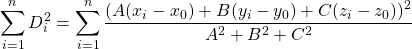 \[\sum\limits_{i=1}^{n}D_i^2=\sum\limits_{i=1}^n\frac{(A(x_i-x_0)+B(y_i-y_0)+C(z_i-z_0))^2}{A^2+B^2+C^2}\]