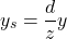 \[y_s = \frac{d}{z}y\]