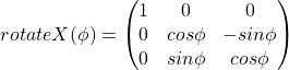 \[rotateX(\phi) =  \begin{pmatrix} 1 & 0 & 0 \\ 0 & cos\phi & -sin\phi \\ 0 & sin\phi & cos\phi \end{pmatrix}\]