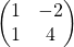 \[\begin{pmatrix} 1 & -2  \\ 1 & 4 \end{pmatrix}\]