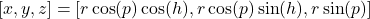 \[[x, y, z] = [ r\cos(p) \cos(h) , r \cos(p) \sin(h), r \sin(p) ]\]