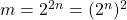 m = 2^{2n} = (2^n)^2