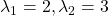 \lambda_1 = 2, \lambda_2 = 3