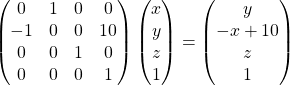 \[\begin{pmatrix} 0 & 1 & 0  &0 \\ -1 & 0 & 0 & 10 \\ 0 & 0 & 1 & 0 \\ 0 & 0 & 0 & 1 \end{pmatrix} \begin{pmatrix} x \\ y \\ z \\ 1 \end{pmatrix} = \begin{pmatrix} y \\ -x + 10 \\ z \\ 1 \end{pmatrix}\]