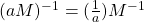 (aM)^{-1} = (\frac{1}{a})M^{-1}