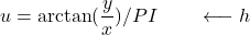 \[u = \arctan(\frac{y}{x}) / PI \qquad \longleftarrow h\]