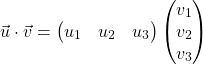 \[\vec{u} \cdot \vec{v} =  \begin{pmatrix} u_1 & u_2 & u_3 \end{pmatrix} \begin{pmatrix} v_1 \\  v_2 \\  v_3 \end{pmatrix}\]